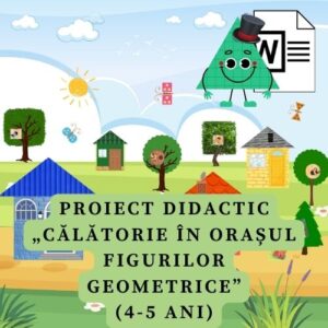 Proiect didactic „Călătorie în orașul figurilor geometrice ” (4-5 ani) cod.PD0064VI