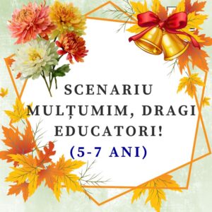 Scenariu serbare „ Mulțumim, dragi educatori!”  (5-7 ani) cod.PE0086VI