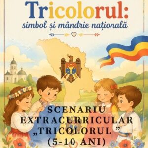 Scenariu extracurricular „Tricolorul - simbol și mândrie națională” (5-10 ani)  cod.PE0089VI